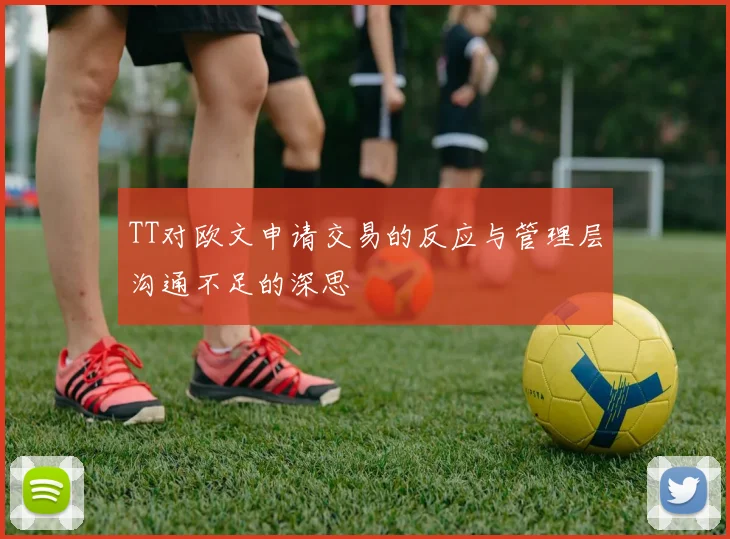 TT对欧文申请交易的反应与管理层沟通不足的深思